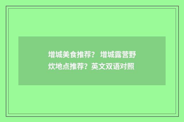 增城美食推荐? 增城露营野炊地点推荐?英文双语对照