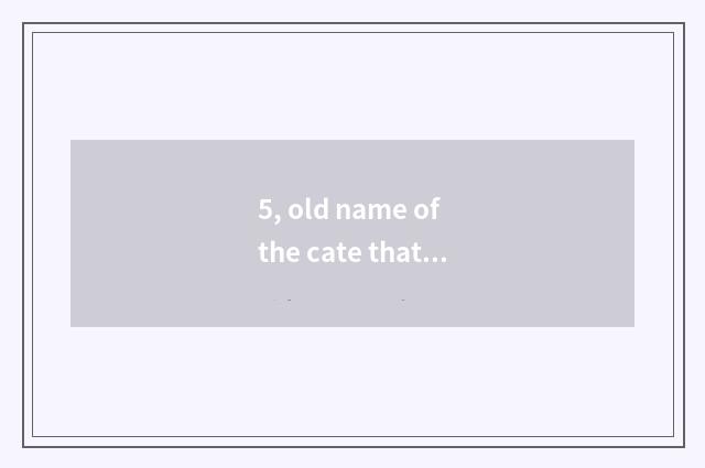5, old name of the cate that add a city?