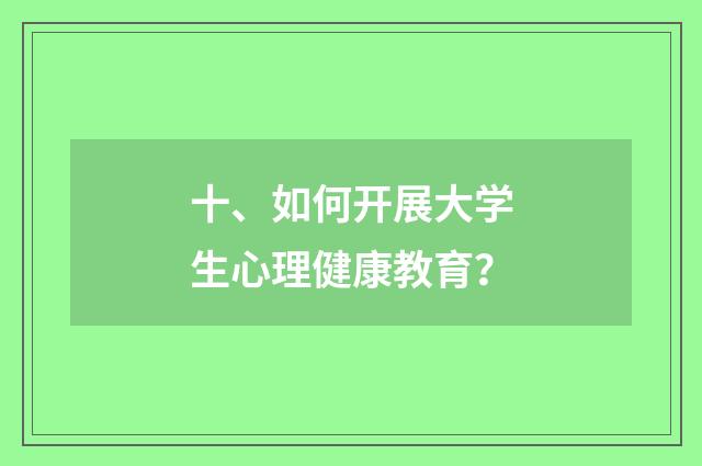 十、如何开展大学生心理健康教育?