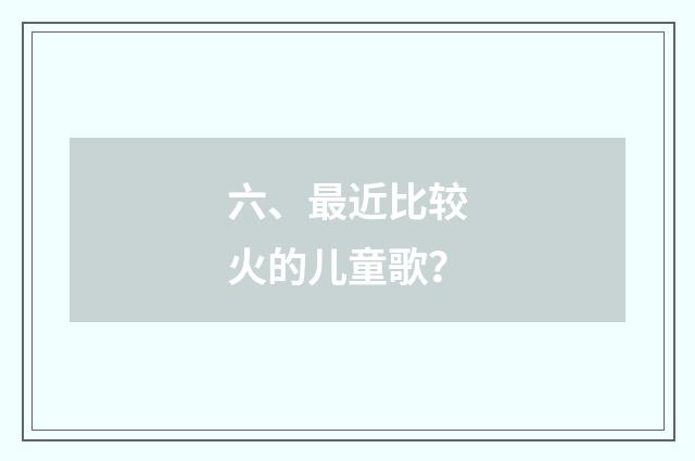 六、最近比较火的儿童歌?