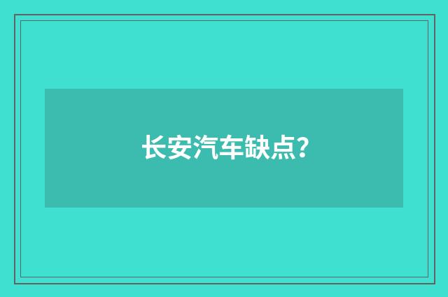 长安汽车缺点?
