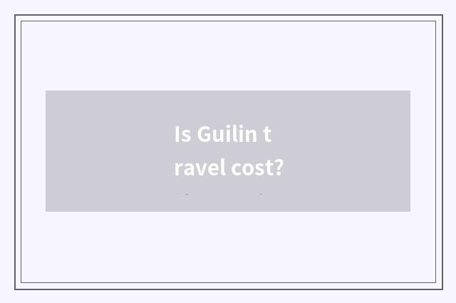 Is Guilin travel cost?