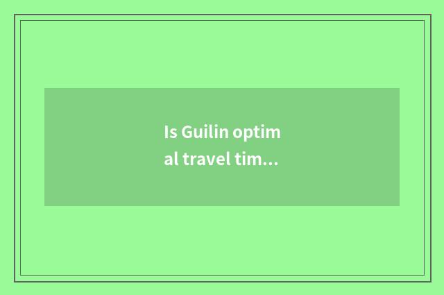 Is Guilin optimal travel time?