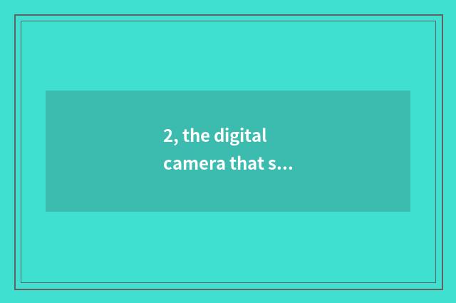 2, the digital camera that suits a student to buy?
