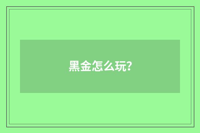 黑金怎么玩？