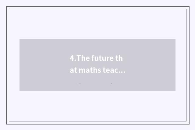 4.The future that maths teachs is looked into