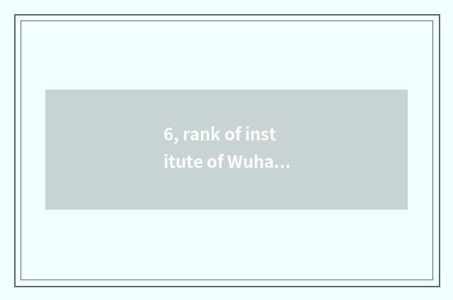 6, rank of institute of Wuhan project science and technology?