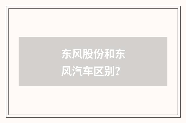 东风股份和东风汽车区别？