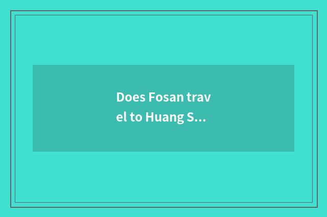 Does Fosan travel to Huang Shan strategy?