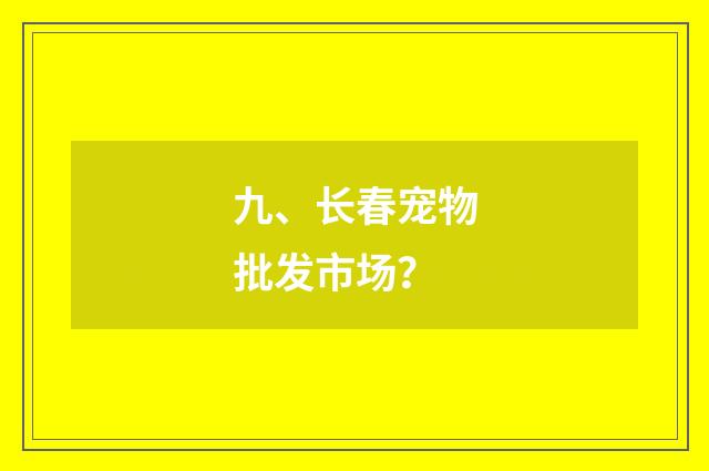 九、长春宠物批发市场？