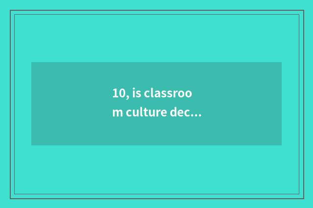 10, is classroom culture decorated what content is there?