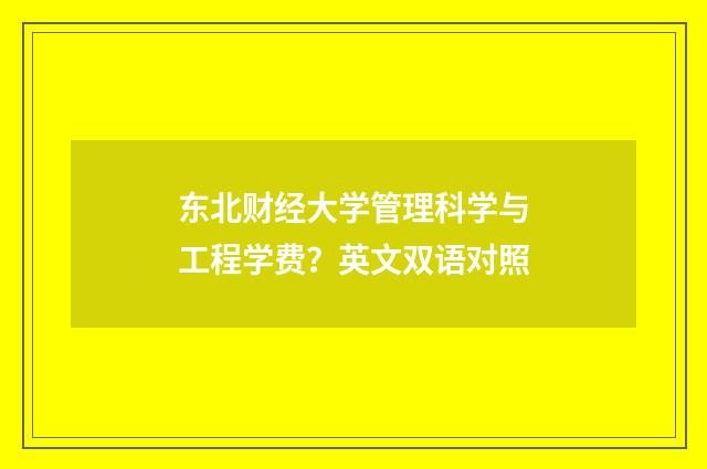东北财经大学管理科学与工程学费？英文双语对照