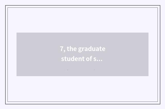 7, the graduate student of science of government of university of Anhui finance 