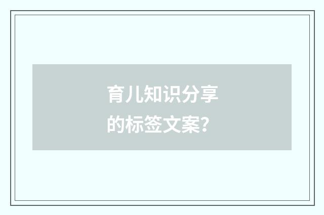 育儿知识分享的标签文案?