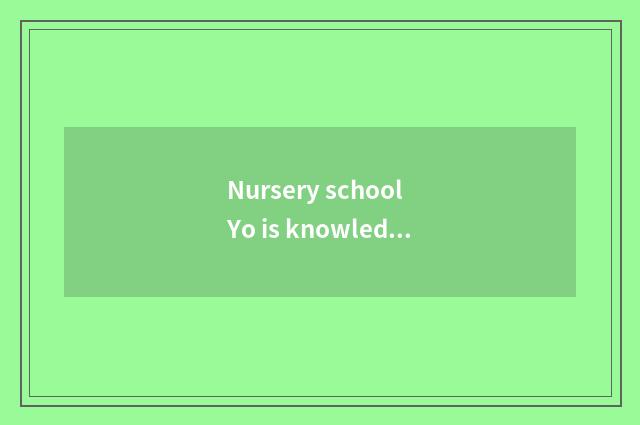 Nursery school Yo is knowledge shared?