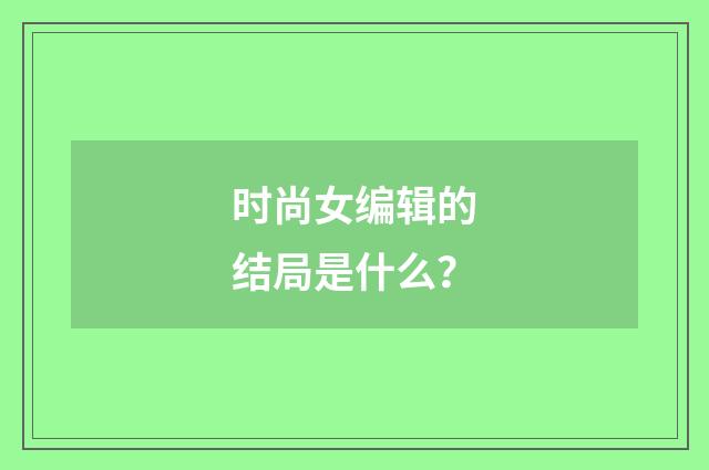 时尚女编辑的结局是什么?