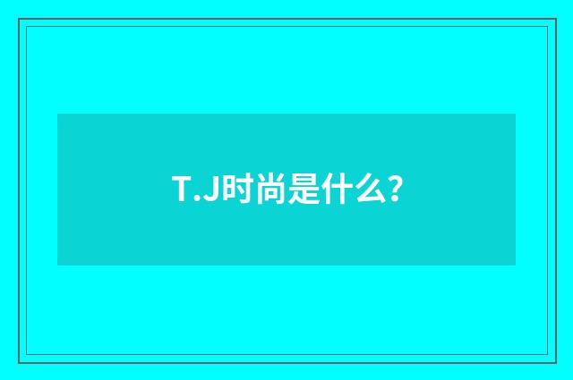 T.J时尚是什么?