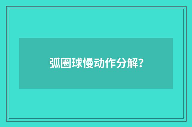 弧圈球慢动作分解?