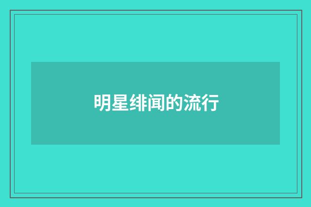 明星绯闻的流行