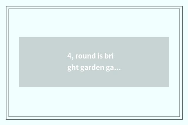 4, round is bright garden garden villatic why cheap?