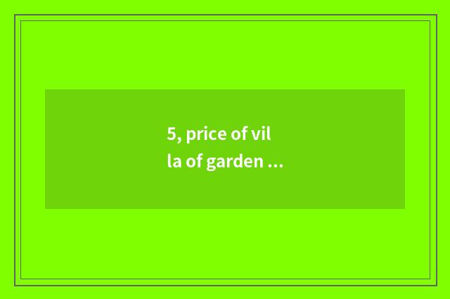 5, price of villa of garden of sunshine month sea?