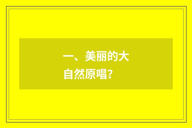 一、美丽的大自然原唱？