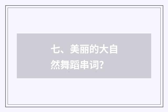 七、美丽的大自然舞蹈串词?