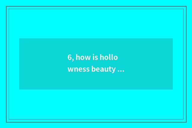 6, how is hollowness beauty described?