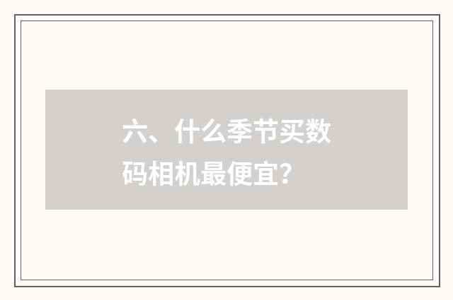 六、什么季节买数码相机最便宜?