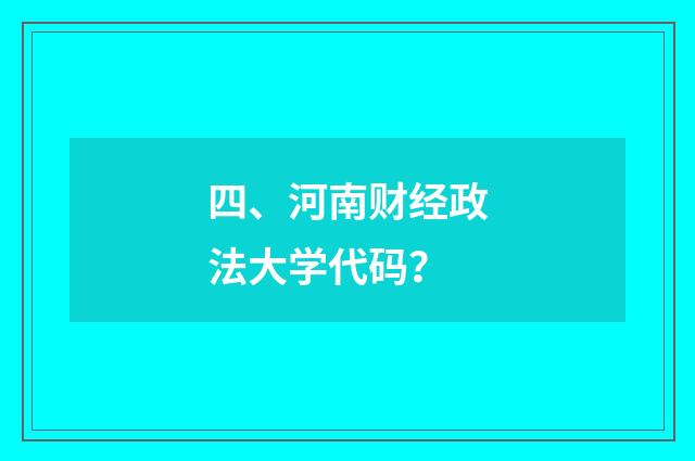 四、河南财经政法大学代码?