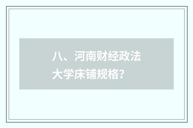 八、河南财经政法大学床铺规格？
