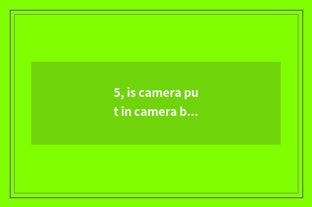 5, is camera put in camera bag moistureproof?