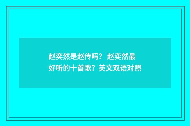 赵奕然是赵传吗？ 赵奕然最好听的十首歌？英文双语对照