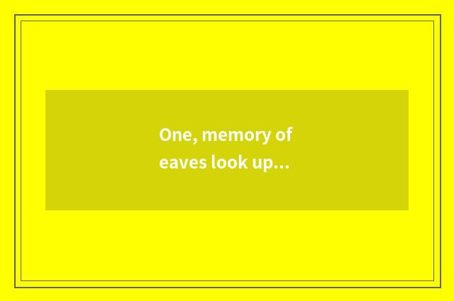 One, memory of eaves look up how? Is true and false of memory of eaves look up d