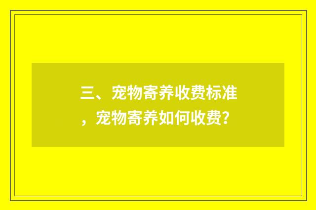三、宠物寄养收费标准，宠物寄养如何收费？