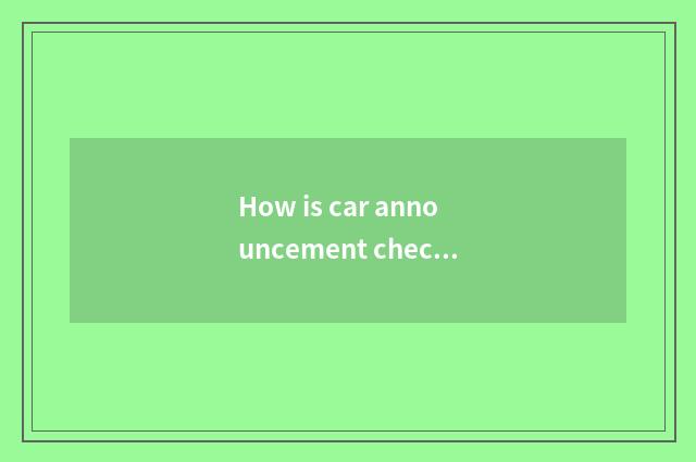How is car announcement checked?
