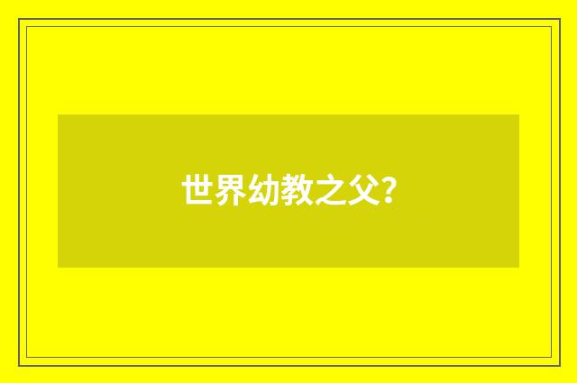 世界幼教之父？