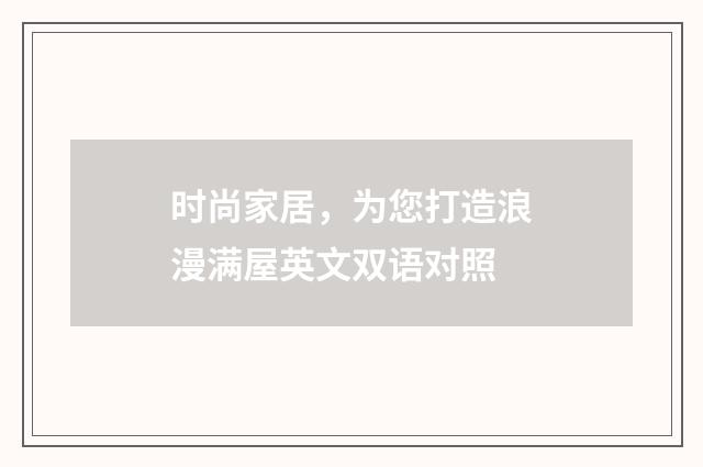 时尚家居,为您打造浪漫满屋英文双语对照