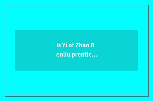 Is Yi of Zhao Benliu prentice Zhao joyous?