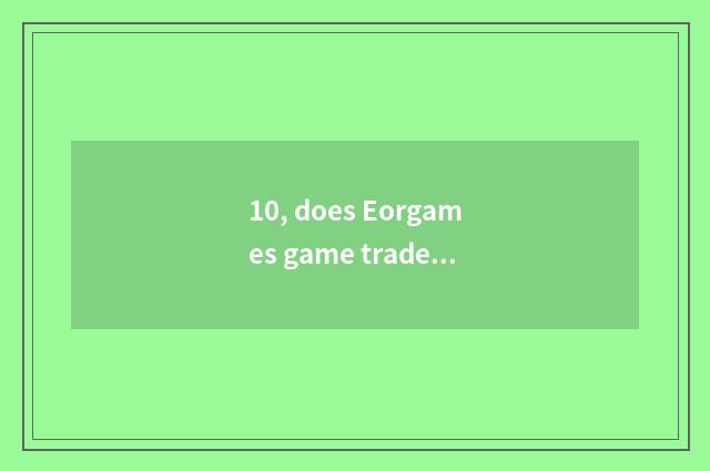 10, does Eorgames game trade platform?