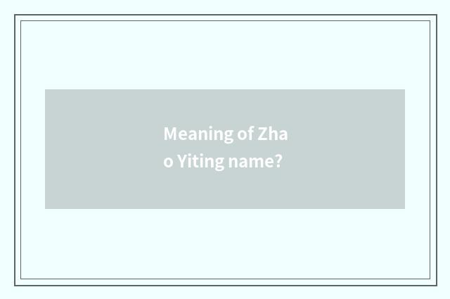Meaning of Zhao Yiting name?