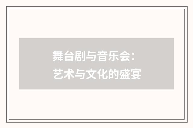 舞台剧与音乐会:艺术与文化的盛宴