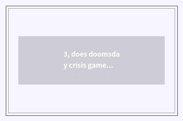 3, does doomsday crisis game play a way?