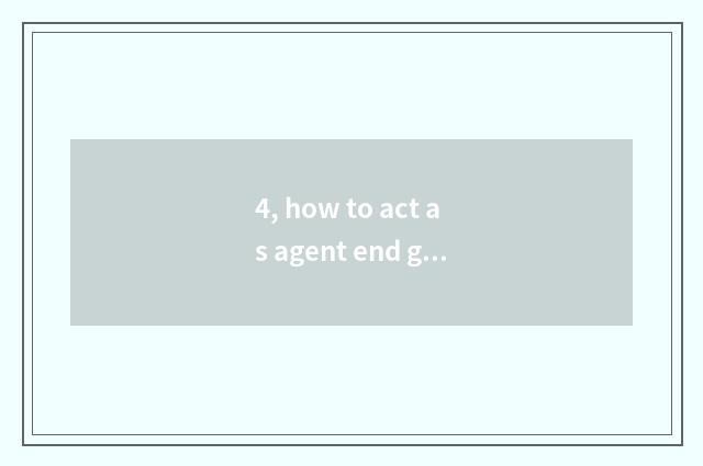 4, how to act as agent end game?