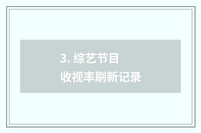 3. 综艺节目收视率刷新记录