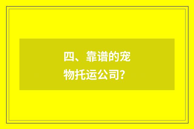 四、靠谱的宠物托运公司？
