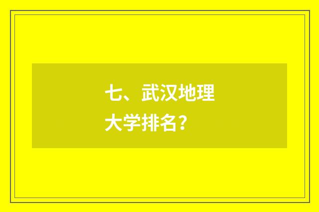 七、武汉地理大学排名？