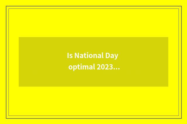 Is National Day optimal 2023 travel circuitry?