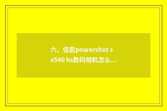 六、佳能powershot sx540 hs数码相机怎么样?
