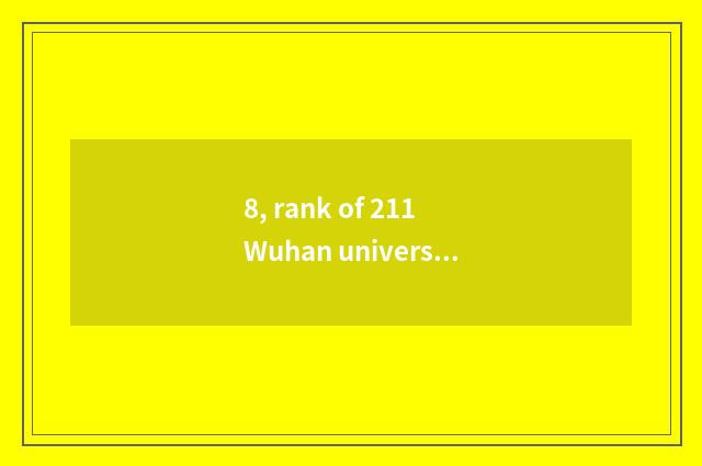 8, rank of 211 Wuhan university?